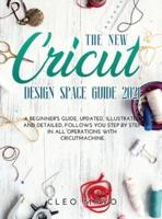 The New Cricut Design Space Guide 2021: A beginner's guide, updated, illustrated and detailed, follows you step by step in all operations with Cricut Machine.