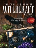 The complete book of witchcraft 2021: Herbal Magic Rituals and Spells