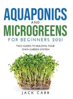 Aquaponics and Microgreens for Beginners 2021: Two Guides to Building Your Own Garden System