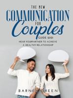 The New Communication for Couples Guide 2021: Hear YourPartner to Achieve a Healthy Relationship