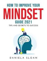 HOW TO IMPROVE YOUR MINDSET GUIDE 2021: TIPS AND SECRETS TO SUCCESS
