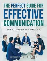 The Perfect Guide for Effective Communication: How to Develop Your Social Skills