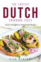 The Easiest Dutch Cookbook 2021: Quick and Delicious Homemade Recipes
