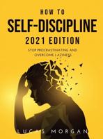 How to Self-Discipline 2021 Edition: Stop procrastinating and overcome laziness