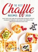 THE BEST CHAFFLES RECIPES 2021: EASY TASTY LOW CARB AND GLUTEN-FREE KETOGENIC WAFFLES TO BOOST FAT BURNING, LOSE WEIGHT AND IMPROVE YOUR HEALTH BY EATING DELICIOUS FOOD