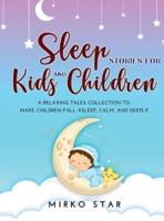 SLEEP STORIES FOR KIDS AND CHILDREN: A RELAXING TALES COLLECTION TO MAKE CHILDREN FALL ASLEEP, CALM, AND DEEPLY.