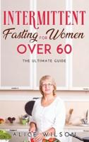 INTERMITTENT FASTING FOR WOMEN OVER 60: The ultimate guide