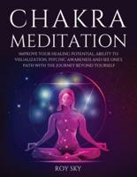 CHAKRA MEDITATION: Improve Your Healing Potential, Ability to Visualization, Psychic Awareness and See One's Path with The Journey Beyond Yourself