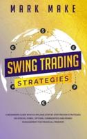 SWING TRADING STRATEGIES: A Beginners Guide Which Explains Step by Step Proven Strategies on Stocks, Forex, Options, Commodities and Money Management for Financial Freedom