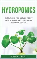 HYDROPONICS: EVERYTHING YOU SHOULD ABOUT FRUITS, HERBS AND VEGETABLES GROWING SYSTEM