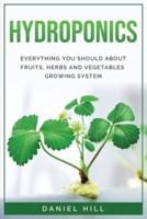 HYDROPONICS: EVERYTHING YOU SHOULD ABOUT FRUITS, HERBS AND VEGETABLES GROWING SYSTEM