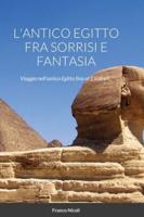 L'ANTICO EGITTO FRA SORRISI E FANTASIA: Viaggio nell'antico Egitto fino al 1500 a.C.