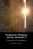 Neoplatonic Pedagogy and the Alcibiades I