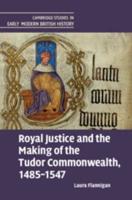 Royal Justice and the Making of the Tudor Commonwealth, 1485-1547