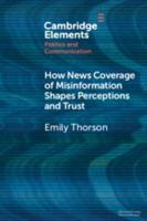 How News Coverage of Misinformation Shapes Perceptions and Trust