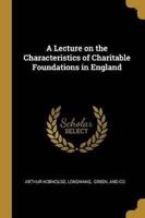 A Lecture on the Characteristics of Charitable Foundations in England