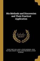 His Methods and Discoveries and Their Practical Application