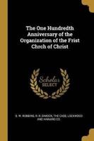 The One Hundredth Anniversary of the Organization of the Frist Chrch of Christ