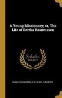A Young Missionary; or, The Life of Bertha Rasmussen