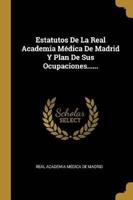 Estatutos De La Real Academia Médica De Madrid Y Plan De Sus Ocupaciones......