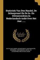 Statistiek Van Den Handel, De Scheepvaart En De In- En Uitvoerrechten In Nederlandsch-Indië Over Het Jaar ......