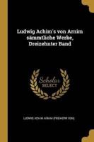 Ludwig Achim's Von Arnim Sämmtliche Werke, Dreizehnter Band