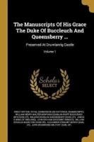 The Manuscripts Of His Grace The Duke Of Buccleuch And Queensberry ...