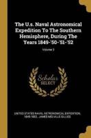 The U.s. Naval Astronomical Expedition To The Southern Hemisphere, During The Years 1849-'50-'51-'52; Volume 3