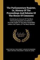 The Parliamentary Register, Or, History Of The Proceedings And Debates Of The House Of Commons