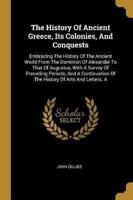 The History Of Ancient Greece, Its Colonies, And Conquests