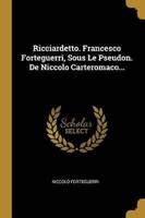 Ricciardetto. Francesco Forteguerri, Sous Le Pseudon. De Niccolo Carteromaco...