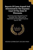 Reports Of Cases Argued And Determined In The Supreme Court Of The State Of Wisconsin
