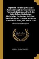 Tagebuch Der Belagerung Und Bombardirung Der Französischen Festung Valenciennes, Durch Die Kaiserlichen Königlichen, Königlichen Englischen Und Chur-h