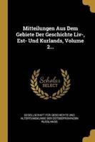 Mitteilungen Aus Dem Gebiete Der Geschichte Liv-, Est- Und Kurlands, Volume 2...