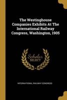 The Westinghouse Companies Exhibits At The International Railway Congress, Washington, 1905