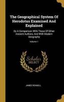 The Geographical System Of Herodotus Examined And Explained