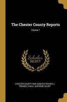 The Chester County Reports; Volume 1