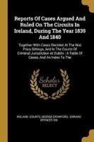Reports Of Cases Argued And Ruled On The Circuits In Ireland, During The Year 1839 And 1840