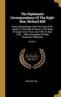 The Diplomatic Correspondence Of The Right Hon. Richard Hill