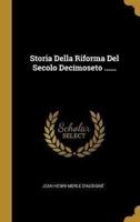 Storia Della Riforma Del Secolo Decimoseto ......