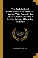 The Architectural Refinements Of St. Mark's At Venice, With Remarks On Other Churches Showing A Similar System Of Leaning Verticals