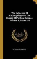The Influence Of Anthropology On The Course Of Political Science, Volume 4, Issues 1-4