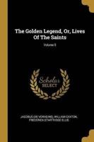 The Golden Legend, Or, Lives Of The Saints; Volume 5