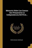 Memoria Sobre Las Causas Que Prepararon La Independencia Del Perú...