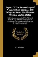 Report Of The Proceedings Of A Convention Composed Of Delegates From The Thirteen Original United States