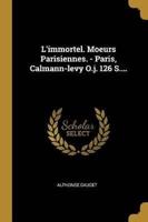 L'immortel. Moeurs Parisiennes. - Paris, Calmann-Levy O.j. 126 S....