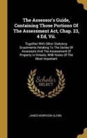 The Assessor's Guide, Containing Those Portions Of The Assessment Act, Chap. 23, 4 Ed, Vii.