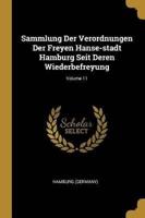 Sammlung Der Verordnungen Der Freyen Hanse-Stadt Hamburg Seit Deren Wiederbefreyung; Volume 11