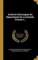 Archives Historiques Du Département De La Gironde, Volume 1...