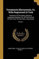 Testamenta Eboracensia, Or, Wills Registered At York